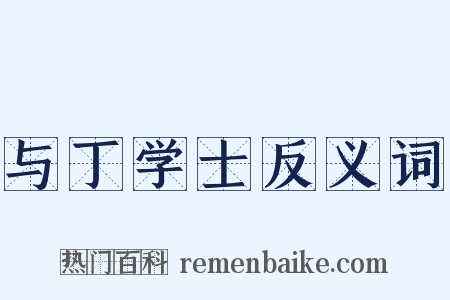 与丁学士反义词是什么意思的图片